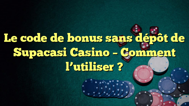 Le code de bonus sans dépôt de Supacasi Casino – Comment l’utiliser ?