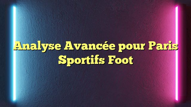 Analyse Avancée pour Paris Sportifs Foot