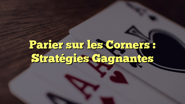 Parier sur les Corners : Stratégies Gagnantes