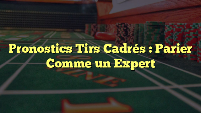 Pronostics Tirs Cadrés : Parier Comme un Expert