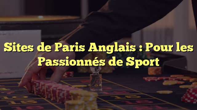 Sites de Paris Anglais : Pour les Passionnés de Sport