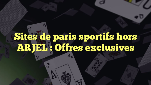 Sites de paris sportifs hors ARJEL : Offres exclusives