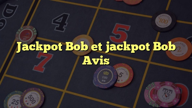 Jackpot Bob et jackpot Bob Avis