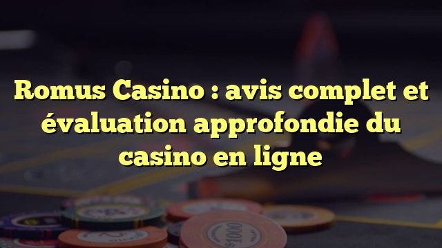 Romus Casino : avis complet et évaluation approfondie du casino en ligne